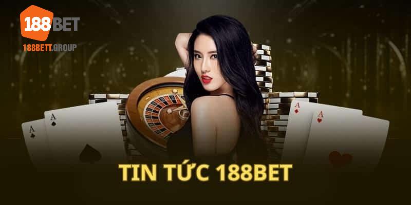 Tin tức 188bet cung cấp kho thông tin phục vụ đầy đủ nhu cầu của người dùng